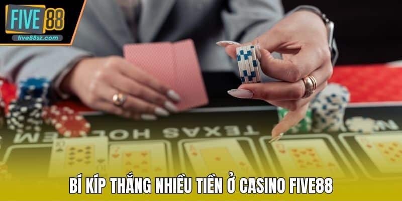 Bí kíp thắng nhiều tiền ở Casino FIVE88