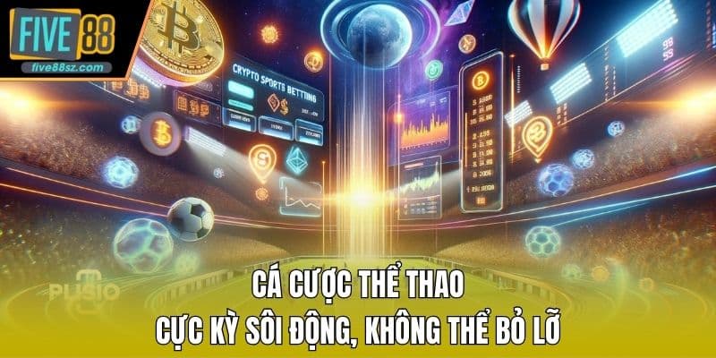 Cá cược thể thao cực kỳ sôi động, không thể bỏ lỡ