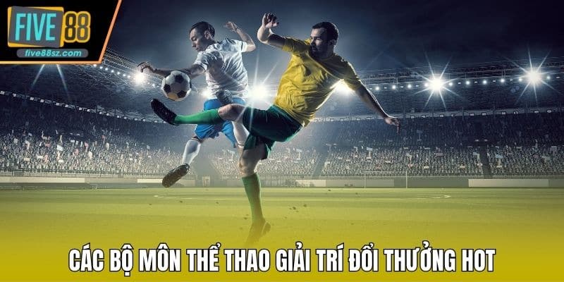 Các bộ môn thể thao giải trí đổi thưởng hot