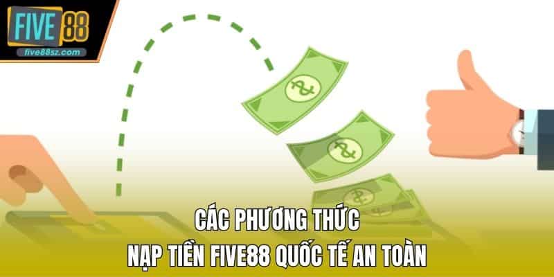 Các phương thức nạp tiền FIVE88 quốc tế an toàn