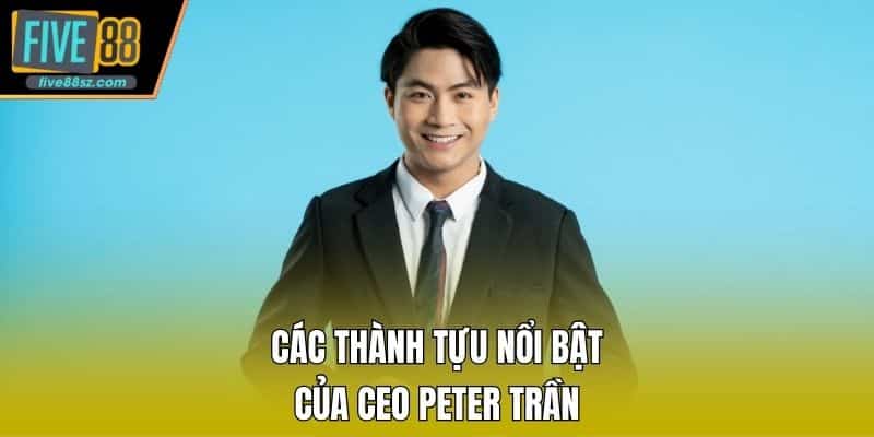 Các thành tựu nổi bật của CEO Peter Trần