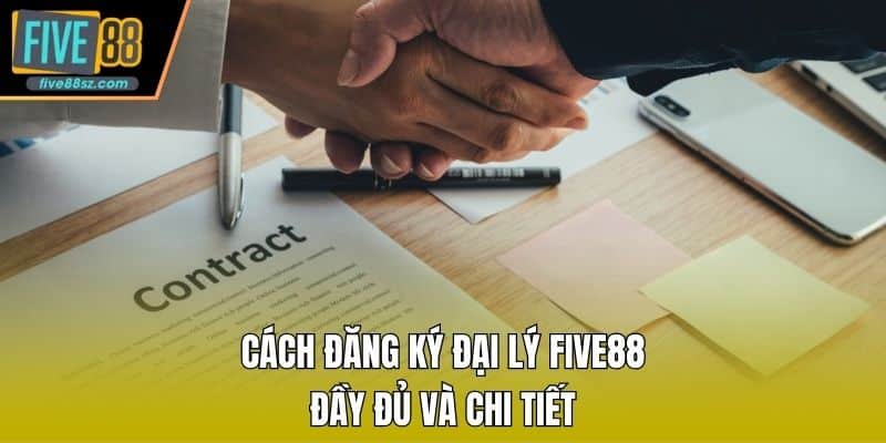 Cách đăng ký đại lý FIVE88 đầy đủ và chi tiết