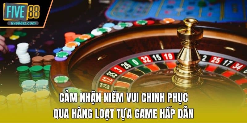 Cảm nhận niềm vui chinh phục qua hàng loạt tựa game hấp dẫn