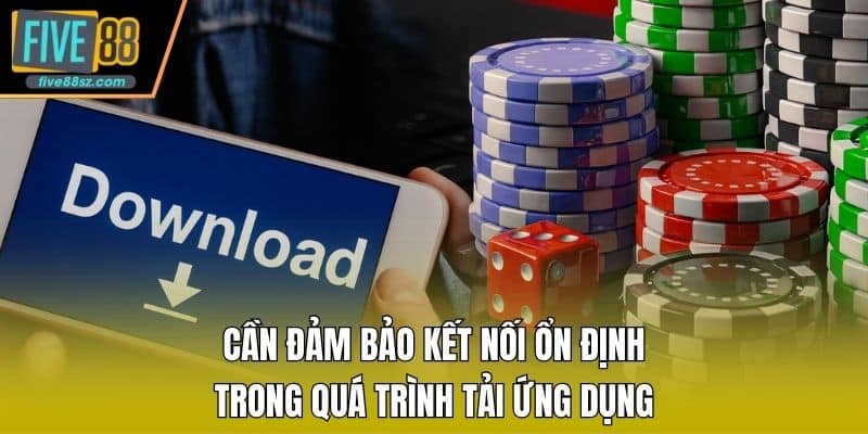 Cần đảm bảo kết nối ổn định trong quá trình tải ứng dụng