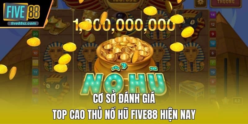 Cơ sở đánh giá top cao thủ nổ hũ FIVE88 hiện nay