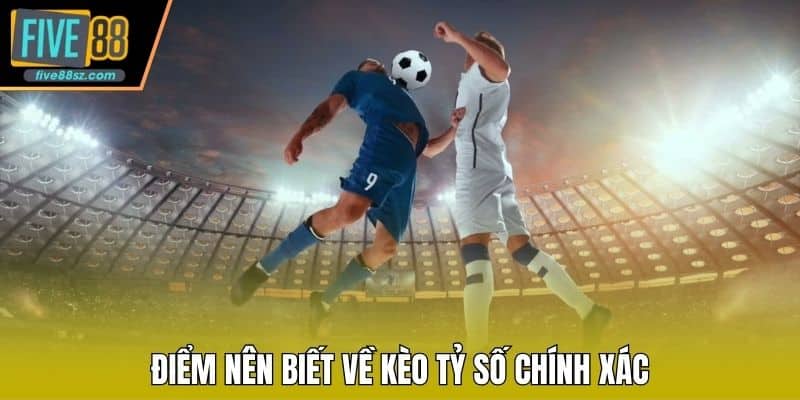 Điểm nên biết về kèo tỷ số chính xác