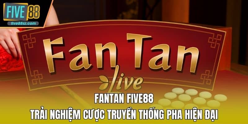 Fantan FIVE88 - Trải Nghiệm Cược Truyền Thống Pha Hiện Đại