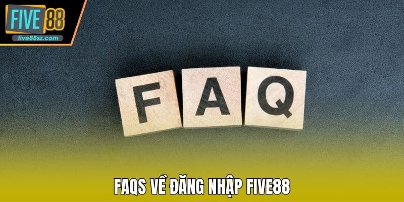 FAQs về đăng nhập FIVE88