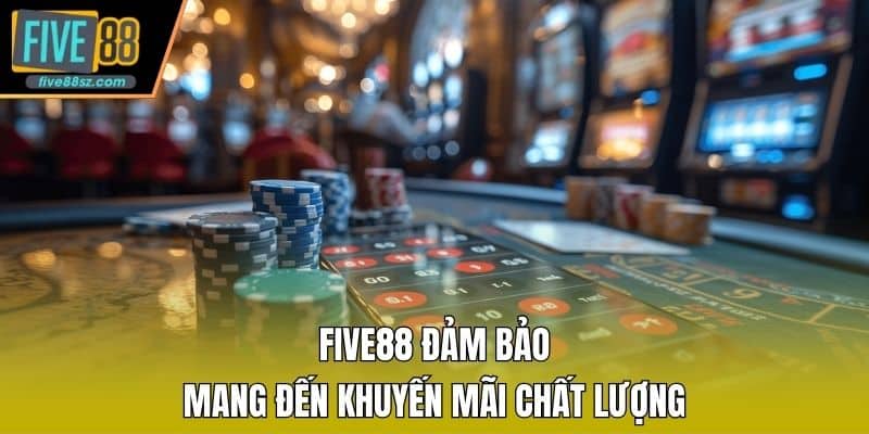 FIVE88 đảm bảo mang đến khuyến mãi chất lượng