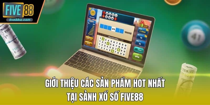 Giới thiệu các sản phẩm hot nhất tại sảnh xổ số FIVE88