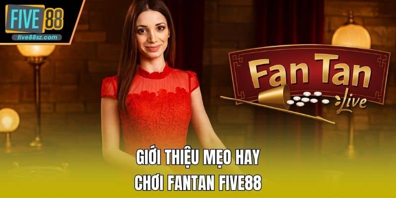 Giới thiệu mẹo hay chơi Fantan FIVE88