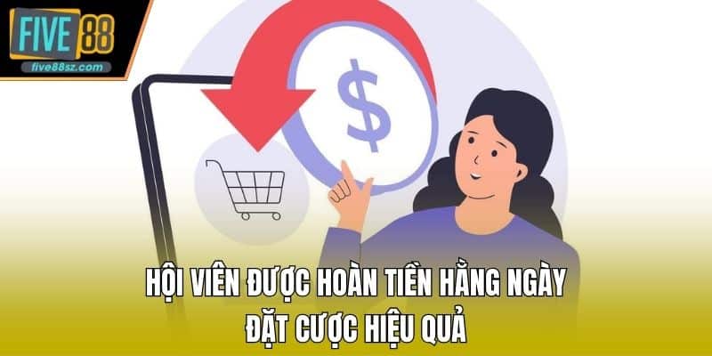Hội viên được hoàn tiền hằng ngày, đặt cược hiệu quả