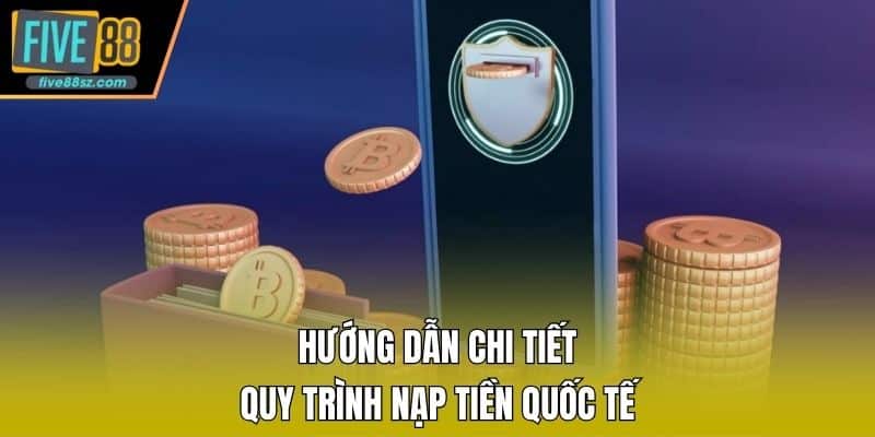 Hướng dẫn chi tiết quy trình nạp tiền quốc tế