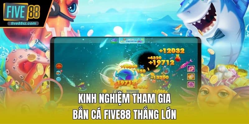 Kinh nghiệm tham gia bắn cá FIVE88 thắng lớn