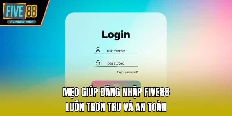 Mẹo giúp đăng nhập FIVE88 luôn trơn tru và an toàn