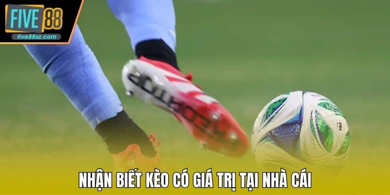 Nhận biết kèo có giá trị tại nhà cái