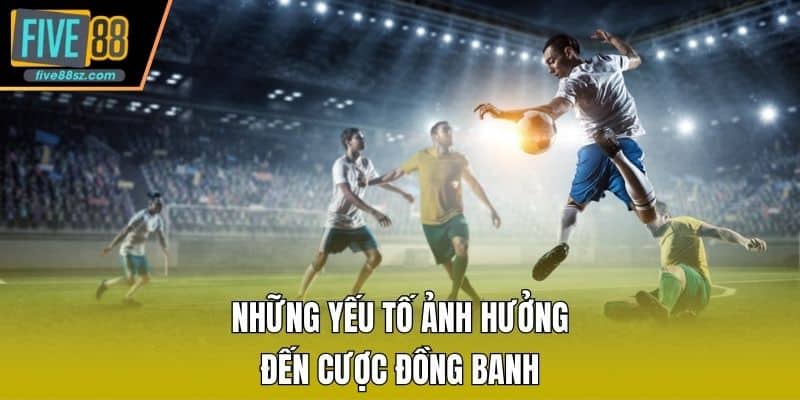 Những yếu tố ảnh hưởng đến cược đồng banh