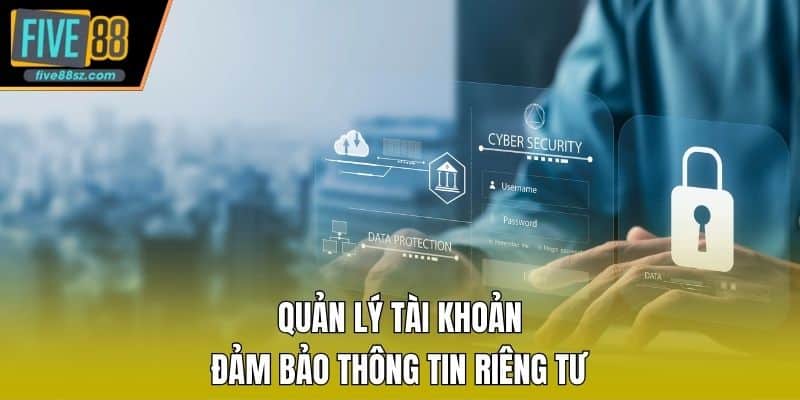 Quản lý tài khoản đảm bảo thông tin riêng tư