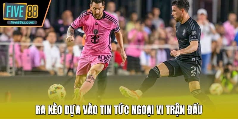 Ra kèo dựa vào tin tức ngoại vi trận đấu