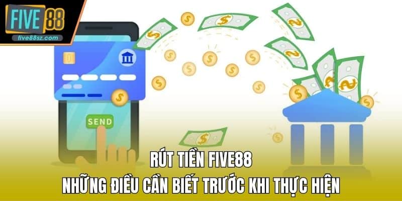 Rút Tiền FIVE88 – Những Điều Cần Biết Trước Khi Thực Hiện