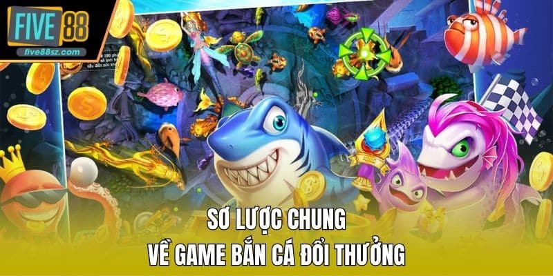 Sơ lược chung về game bắn cá đổi thưởng