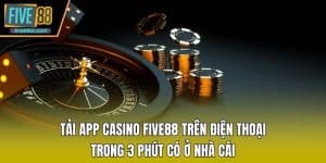 App Casino FIVE88 Trên ĐIện Thoại Trong 3 Phút Có Ở Nhà Cái
