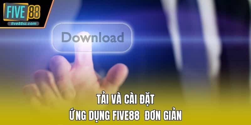 Tải và cài đặt ứng dụng FIVE88 đơn giản
