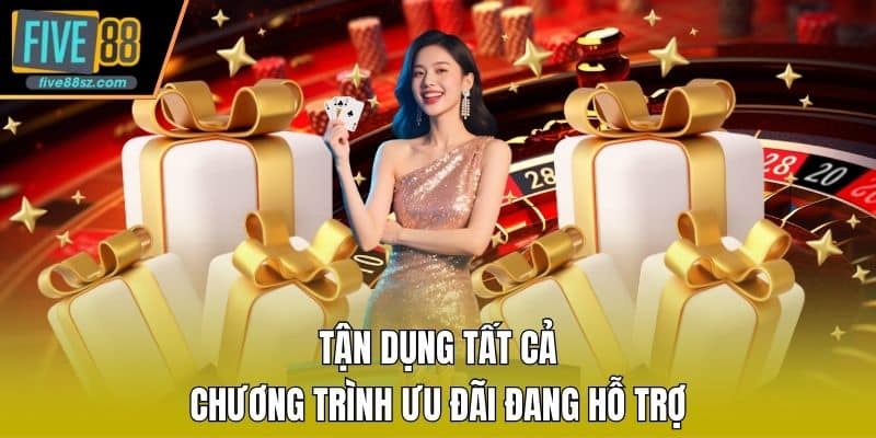 Tận dụng tất cả chương trình ưu đãi đang hỗ trợ