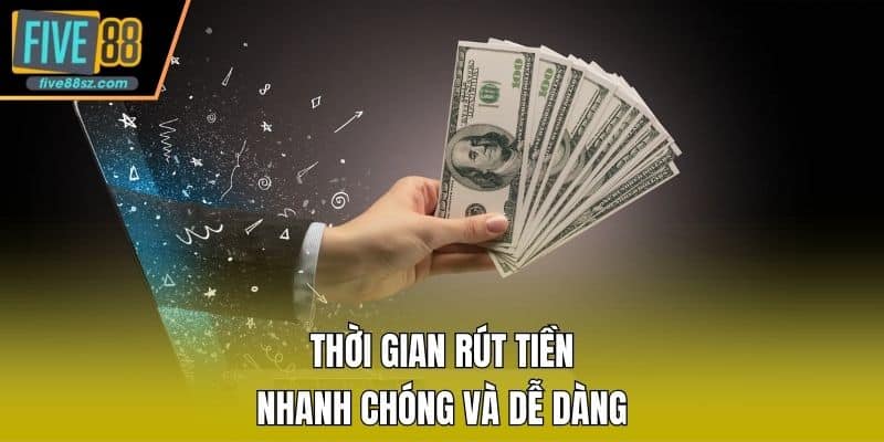 Thời gian rút tiền nhanh chóng và dễ dàng