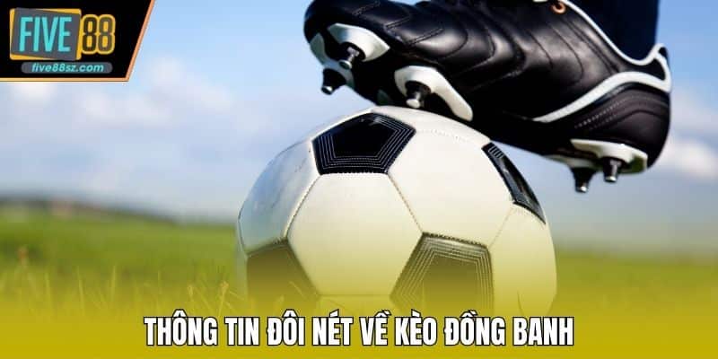 Thông tin đôi nét về kèo đồng banh