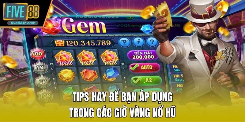 Tips hay để bạn áp dụng trong các giờ vàng nổ hũ