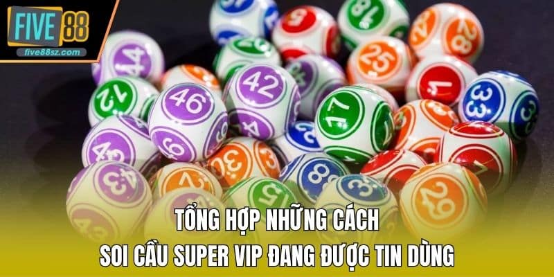 Tổng hợp những cách soi cầu Super Vip đang được tin dùng