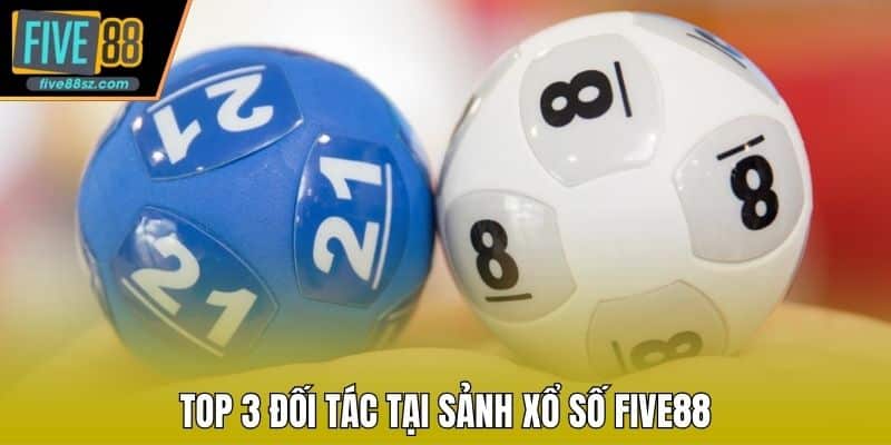 Top 3 đối tác tại sảnh xổ số FIVE88