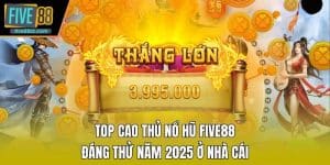 Top Cao Thủ Nổ Hũ FIVE88 ĐáNg Thử Năm 2025 Ở Nhà Cái