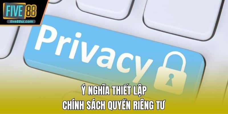Ý nghĩa thiết lập chính sách quyền riêng tư